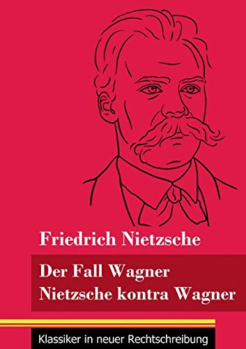Der Fall Wagner / Nietzsche kontra Wagner: (Band 156, Klassiker in neuer Rechtschreibung)
